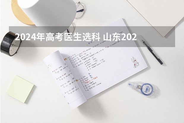 2024年高考医生选科 山东2024年高考选科要求