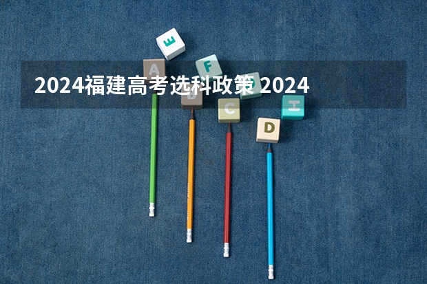 2024福建高考选科政策 2024年高考政策