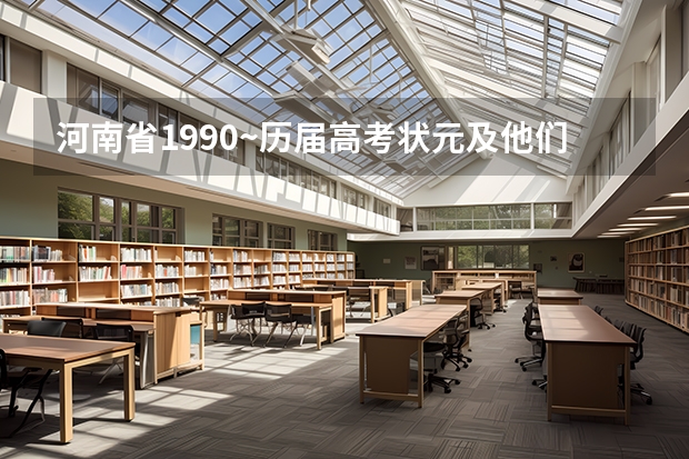 河南省1990~历届高考状元及他们所就读的高中（到历届河南高考状元名单）