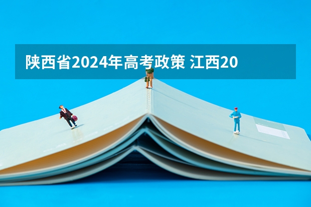 陕西省2024年高考政策 江西2024年高考政策 2024年高考政策