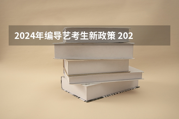 2024年编导艺考生新政策 2024传媒艺考要求变动 艺考生怎样算高考分数？