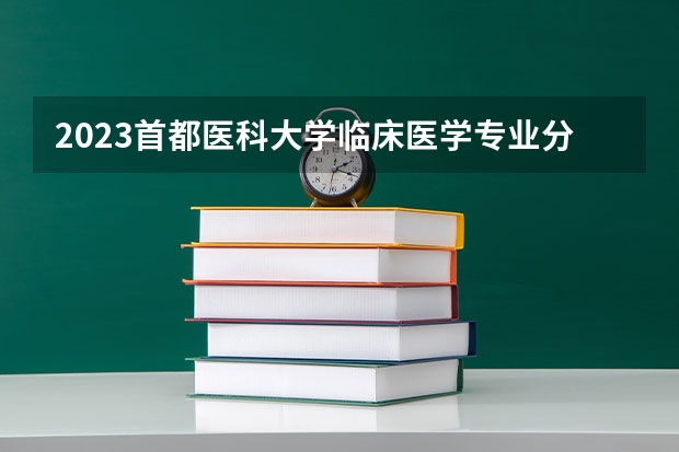 2023首都医科大学临床医学专业分数线是多少 临床医学专业历年分数线总汇