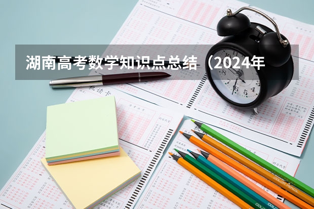 湖南高考数学知识点总结（2024年高考难度趋势）