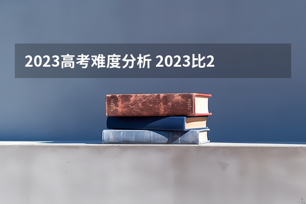 2023高考难度分析 2023比2024哪年高考人多 2023年高考与2022年高考教材区别江苏