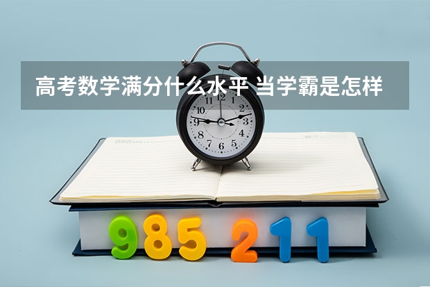 高考数学满分什么水平 当学霸是怎样的体验