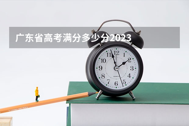 广东省高考满分多少分2023
