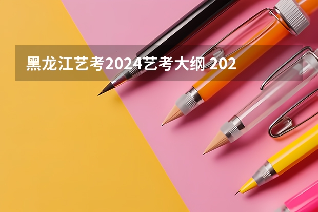 黑龙江艺考2024艺考大纲 2024年艺考美术文化分数线