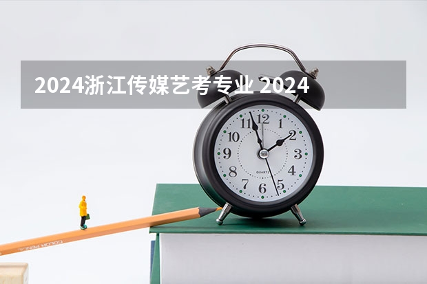 2024浙江传媒艺考专业 2024传媒艺考要求变动