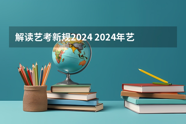 解读艺考新规2024 2024年艺考改革政策