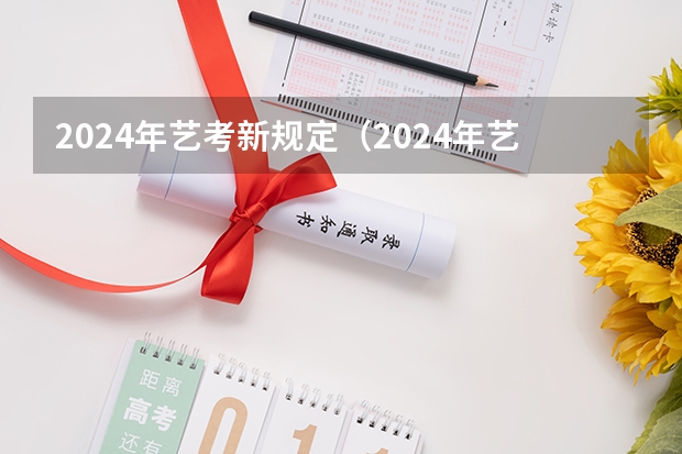 2024年艺考新规定（2024年艺术类考试时间）