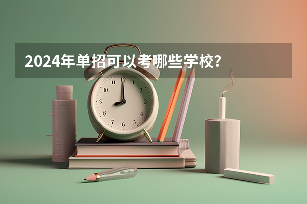 2024年单招可以考哪些学校？