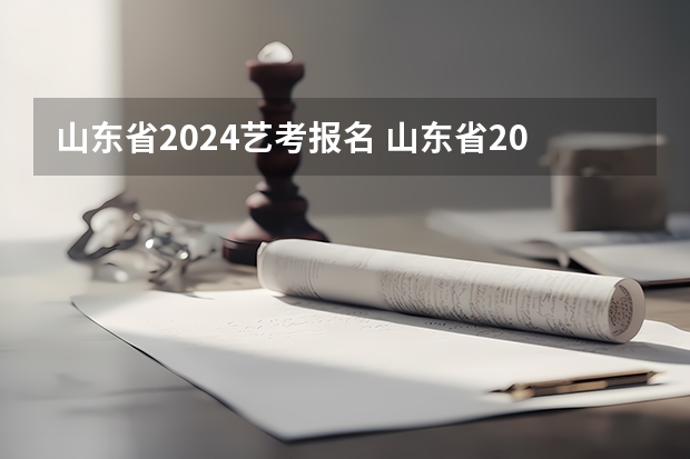 山东省2024艺考报名 山东省2024艺考政策