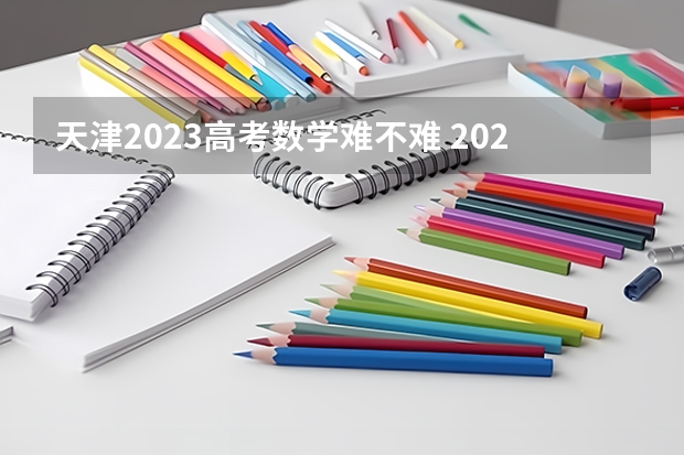 天津2023高考数学难不难 2023年高考数学甲卷难度