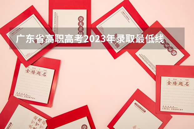 广东省高职高考2023年录取最低线是多少？