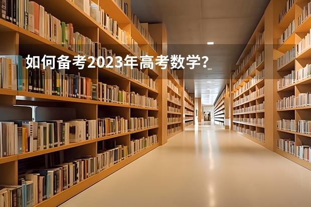 如何备考2023年高考数学？