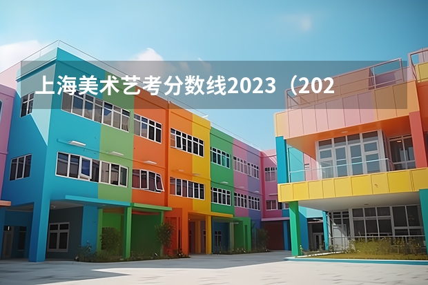 上海美术艺考分数线2023（2024年艺考美术文化分数线）