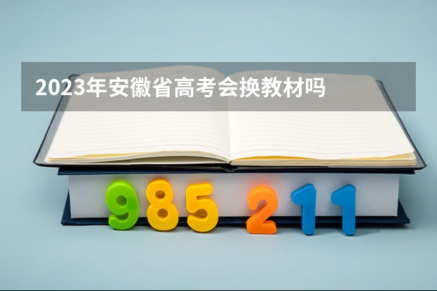 2023年安徽省高考会换教材吗