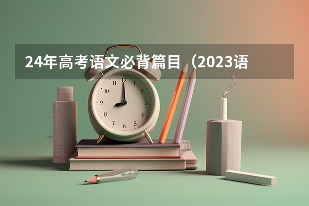 24年高考语文必背篇目（2023语文高考古诗文范围）