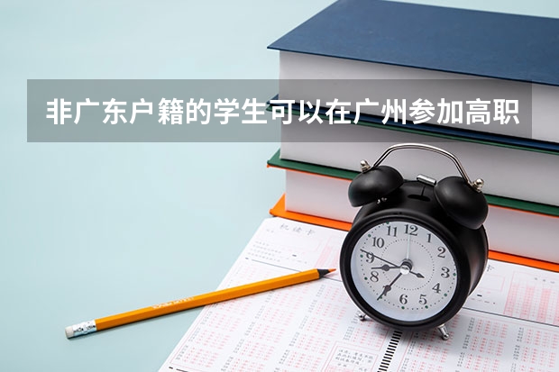 非广东户籍的学生可以在广州参加高职高考吗？