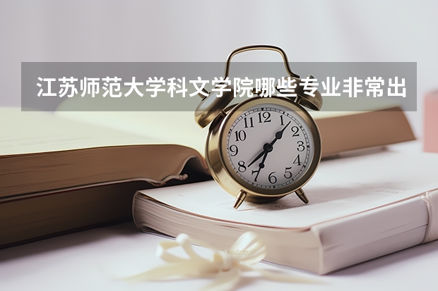 江苏师范大学科文学院哪些专业非常出名？