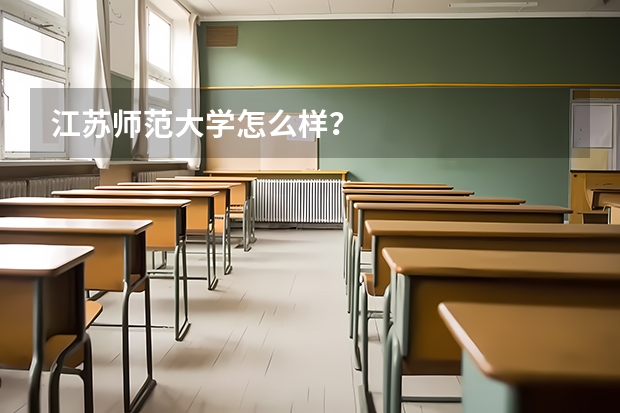 江苏师范大学怎么样？