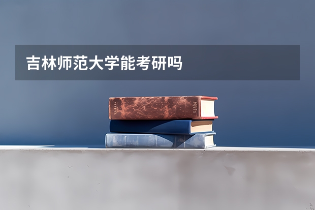 吉林师范大学能考研吗