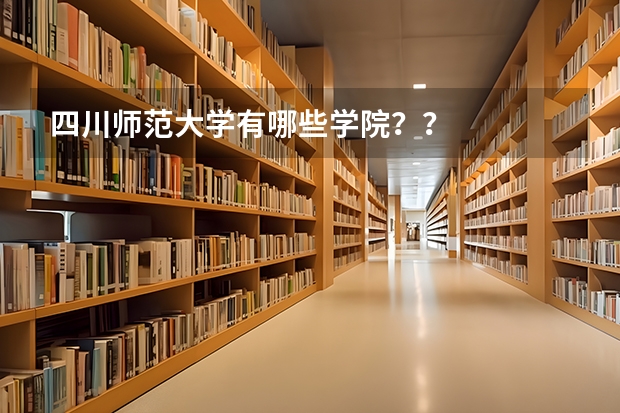 四川师范大学有哪些学院？？