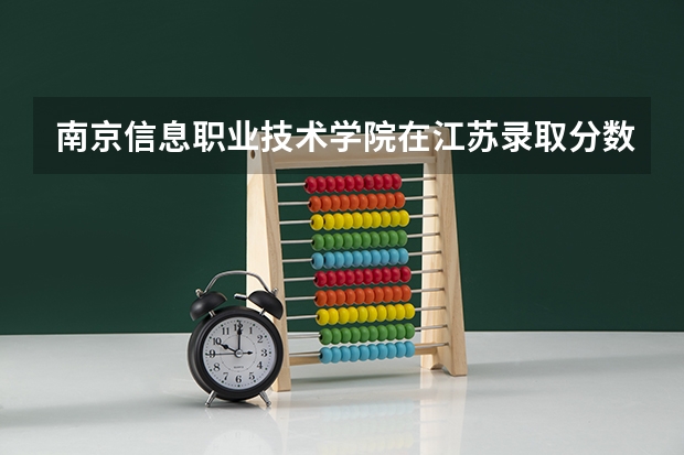 南京信息职业技术学院在江苏录取分数线最低是多少？