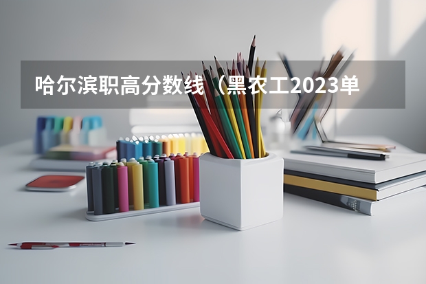 哈尔滨职高分数线（黑农工2023单招分数线）