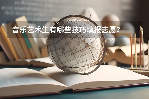 音乐艺术生有哪些技巧填报志愿？