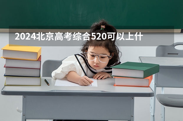 2024北京高考综合520可以上什么大学