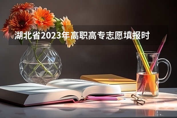 湖北省2023年高职高专志愿填报时间（湖北高职高专填报志愿时间）