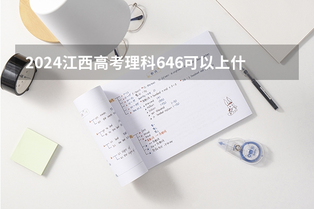 2024江西高考理科646可以上什么大学