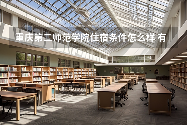 重庆第二师范学院住宿条件怎么样 有空调和独立卫生间吗