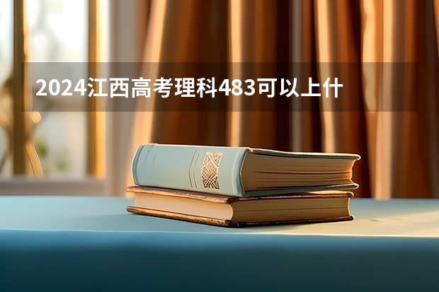 2024江西高考理科483可以上什么大学