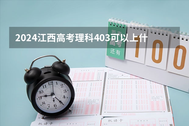 2024江西高考理科403可以上什么大学