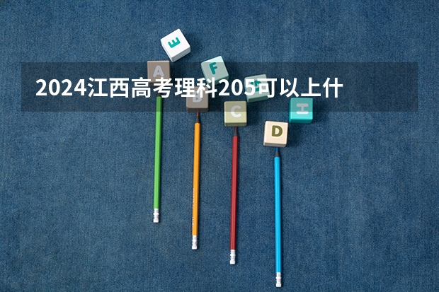 2024江西高考理科205可以上什么大学