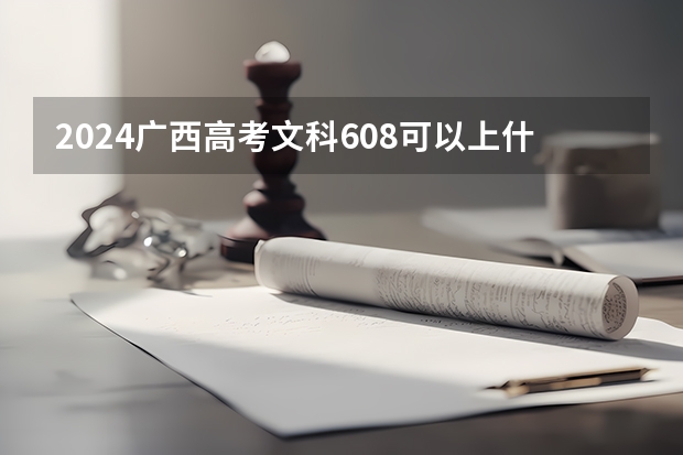 2024广西高考文科608可以上什么大学