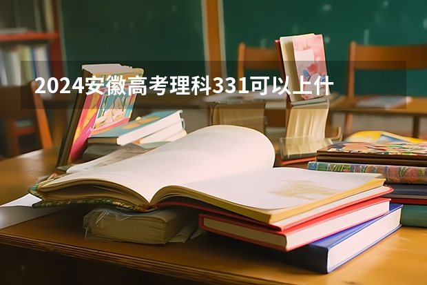 2024安徽高考理科331可以上什么大学