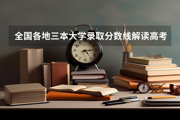 全国各地三本大学录取分数线解读高考三本大学排名及分数线（三本艺术类的大学排名？）