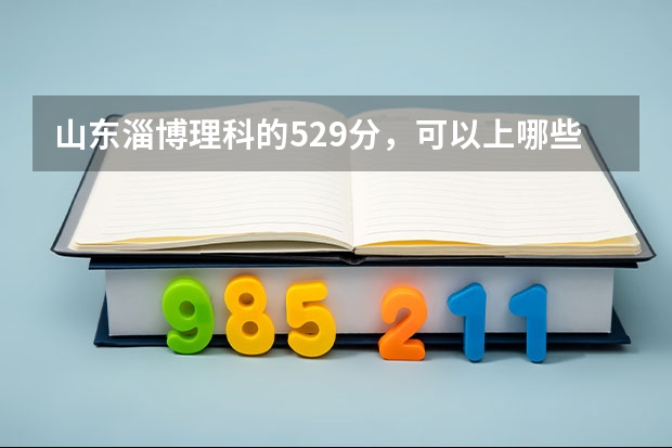 山东淄博理科的529分，可以上哪些省内的三本？