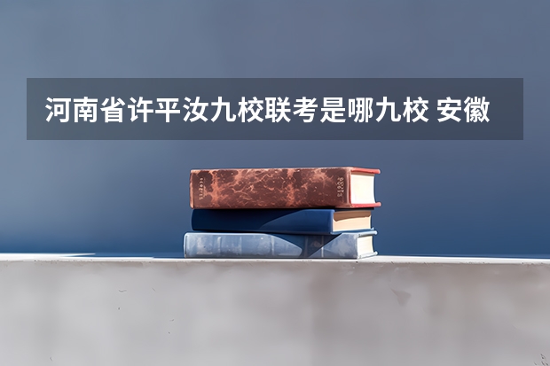 河南省许平汝九校联考是哪九校 安徽九师联考高三20233月本科线