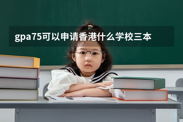 gpa75可以申请香港什么学校三本