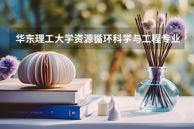 华东理工大学资源循环科学与工程专业分数线是多少(近三年分数线汇总)