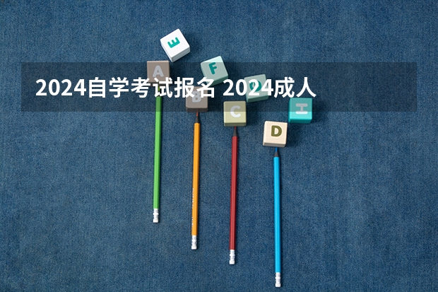 2024自学考试报名 2024成人自学考试下半年报名时间是几号到几号