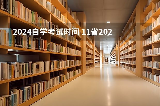 2024自学考试时间 11省2024年10月自考报名时间及考试时间一览表