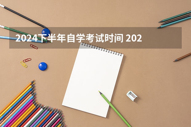 2024下半年自学考试时间 2024自学考试几月几号