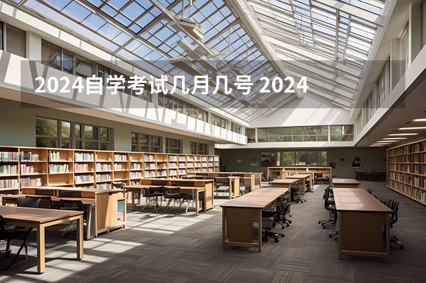 2024自学考试几月几号 2024下半年自学考试时间最新安排