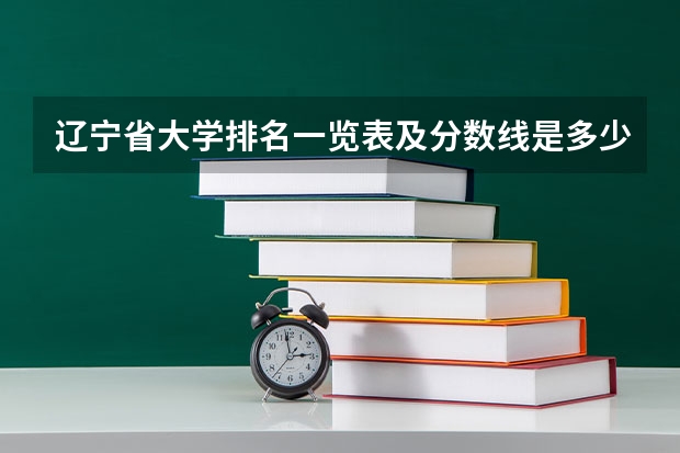 辽宁省大学排名一览表及分数线是多少