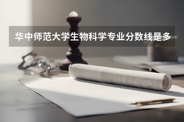 华中师范大学生物科学专业分数线是多少(近三年分数线汇总)